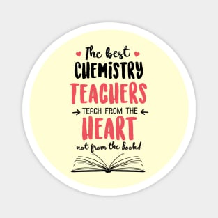 The best Chemistry Teachers teach from the Heart Quote Magnet